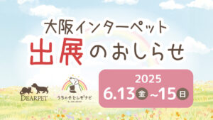 「第3回インターペット大阪2025」（6/13～15）に出展します